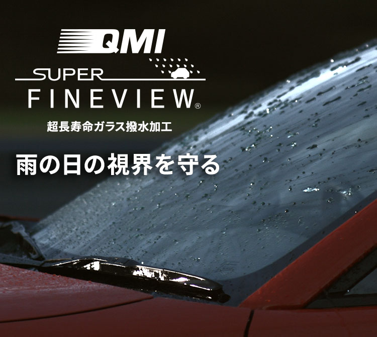 QMI スーパーファインビュー〈超長寿命ガラス撥水加工〉～雨の日の視界を守る～